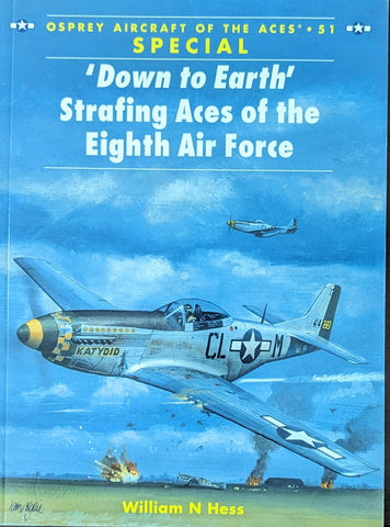"DOWN TO EARTH" STRAFING ACES OF THE EIGHTH AIR FORCE (Osprey Aircraft of the Aces No 51 SPECIAL)